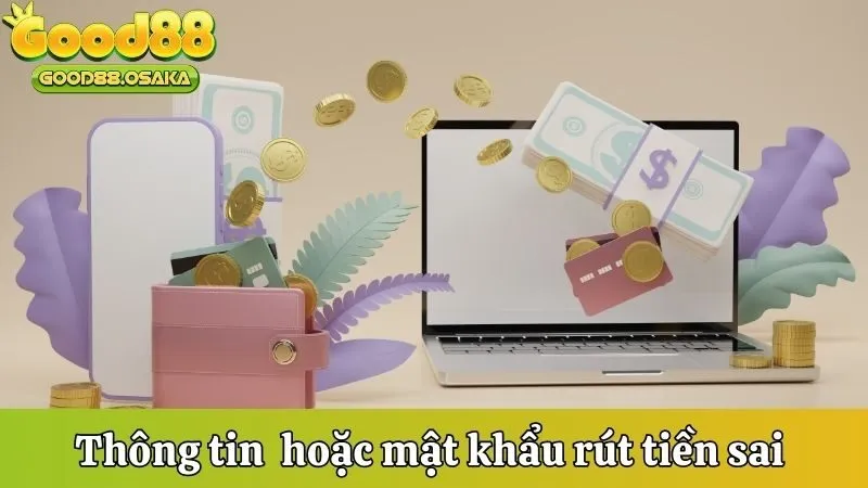 Thông tin  hoặc mật khẩu rút tiền sai